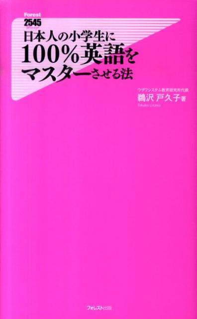 日本人の小学生に100％英語をマスターさせる法 （Forest　2545　shinsyo） [ 鵜沢戸久子 ]