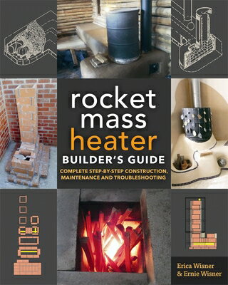 The Rocket Mass Heater Builder's Guide: Complete Step-By-Step Construction, Maintenance and Troubles
