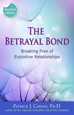 The Betrayal Bond: Breaking Free of Exploitive Relationships BETRAYAL BOND REV/E [ Patrick Carnes ]