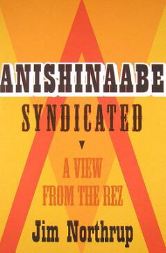 Anishinaabe Syndicated: A View from the Rez ANISHINAABE SYNDICATED [ Jim Northrup ]