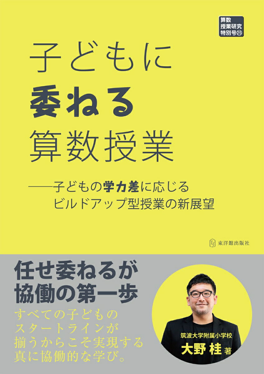 子どもに委ねる算数授業 子どもの学力差に応じるビルドアップ型授業の新展望 （算数授業研究特別号　25） [ 大野桂 ]