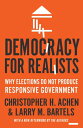 Democracy for Realists: Why Elections Do Not Produce Responsive Government DEMOCRACY FOR REALISTS REV/E （Princeton Studies in Political Behavior） Christopher H. Achen