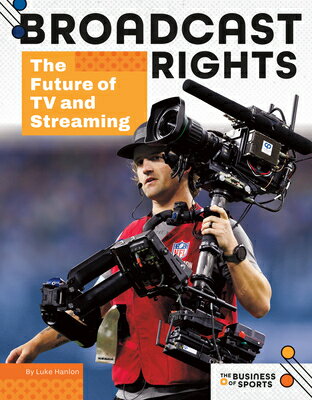 Broadcast Rights: The Future of TV and Streaming: The Future of TV and Streaming BROADCAST RIGHTS THE FUTURE OF （Business of Sports） [ Luke Hanlon ]