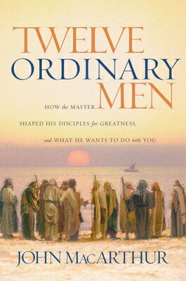 Twelve Ordinary Men: How the Master Shaped His Disciples for Greatness, and What He Wants to Do with 12 ORDINARY MEN [ John F. MacArthur ]