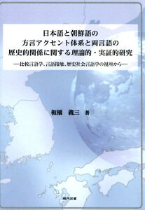 日本語と朝鮮語の方言アクセント体系と両言語の歴史的関係に関する理論的・実証的研究 比較言語学、言語接触、歴史社会言語学の視座から [ 板橋義三 ]