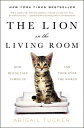 The Lion in the Living Room: How House Cats Tamed Us and Took Over the World LION IN THE LIVING ROOM Abigail Tucker