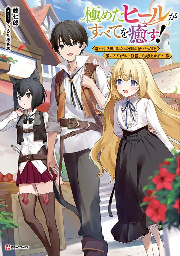 極めたヒールがすべてを癒す！　〜村で無用になった僕は、拾ったゴミを激レアアイテムに修繕して成り上がる！〜