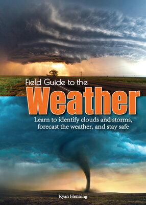 Field Guide to the Weather: Learn to Identify Clouds and Storms, Forecast the Weather, and Stay Safe FGT THE WEATHER [ Ryan Henning ]