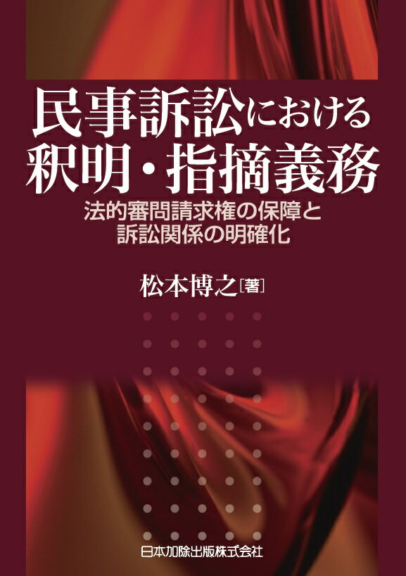 民事訴訟における釈明・指摘義務 法的審問請求権の保障と訴訟関係の明確化 [ 松本博之 ]