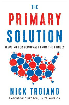 The Primary Solution: Rescuing Our Democracy from Fringes SOLUTION [ Nick Troiano ]