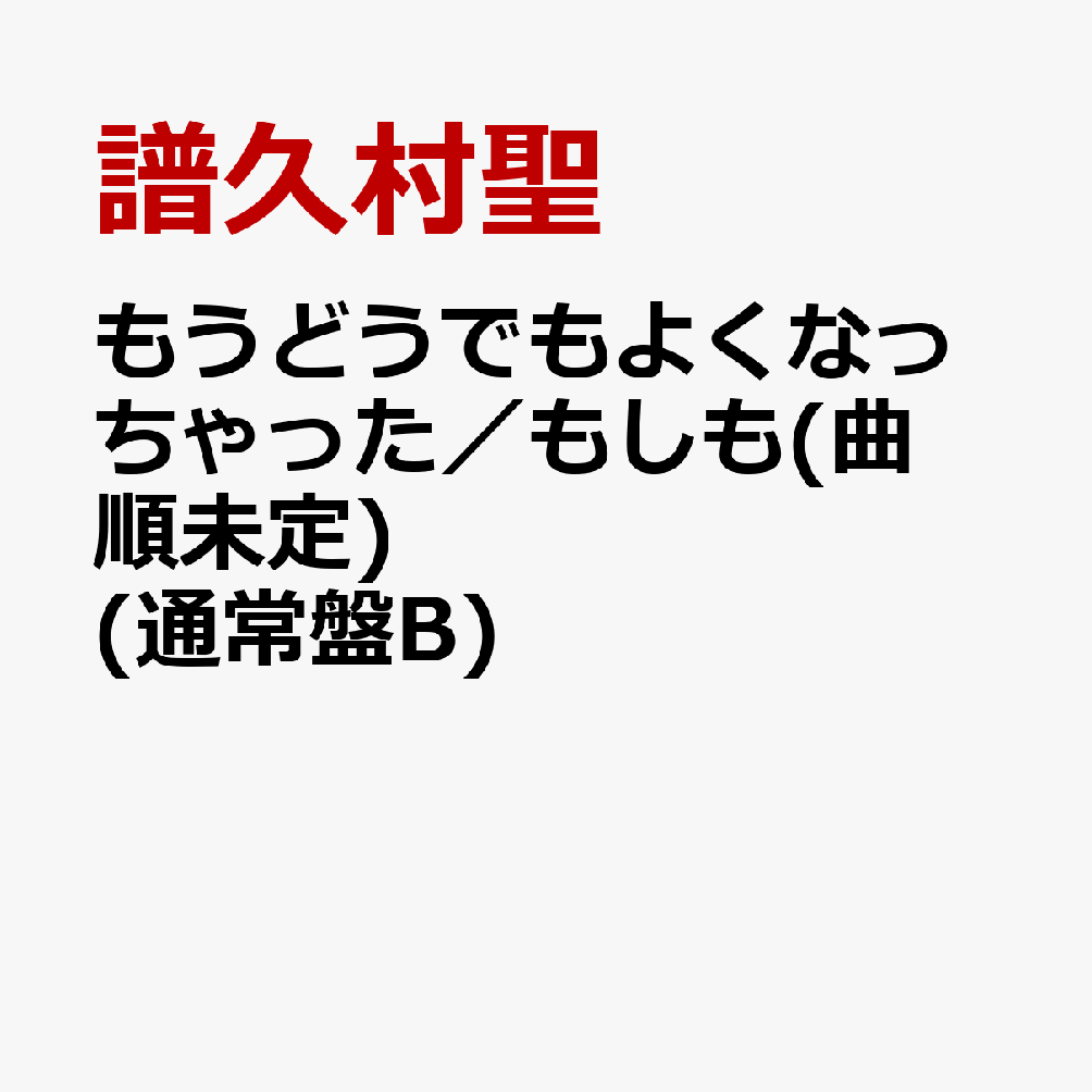 もうどうでもよくなっちゃった／もしも(曲順未定) (通常盤B)