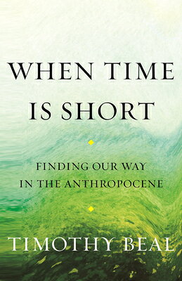 When Time Is Short: Finding Our Way in the Anthropocene WHEN TIME IS SHORT 