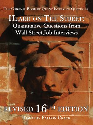 Heard on the Street: Quantitative Questions from Wall Street Job Interviews HEARD ON THE STREET REVISED 16 [ Timothy Falcon Crack ]