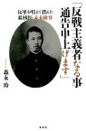 「反戦主義者なる事通告申上げます」 反軍を唱えて消えた結核医・末永敏事 [ 森永　玲 ]