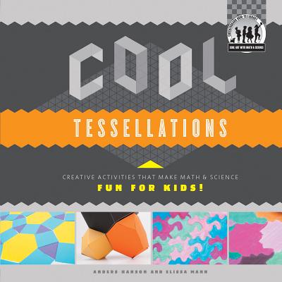 Cool Tessellations: Creative Activities That Make Math & Science Fun for Kids!: Creative Activities COOL TESSELLATIONS CREATIVE AC （Cool Art with Math & Science） 