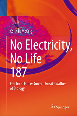 No Electricity, No Life: Electrical Forces Govern Great Swathes of Biology NO ELECTRICITY NO LIFE 2024/E （Reviews of Physiology, Biochemistry and Pharmacology） Colin D. McCaig