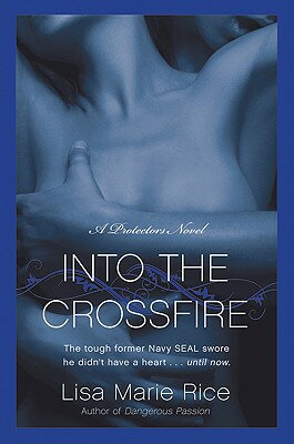 Into the Crossfire: A Protectors Novel: Navy Seal INTO THE CROSSFIRE （Protectors Trilogy） [ Lisa Marie Rice ]