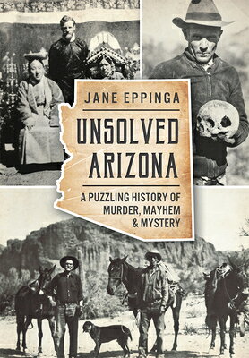 Unsolved Arizona: A Puzzling History of Murder, Mayhem & Mystery UNSOLVED ARIZONA （True Crime） 