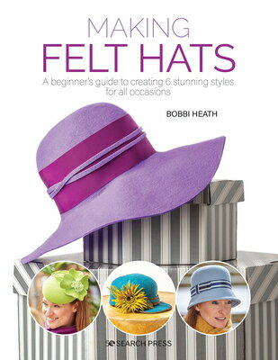 Making Felt Hats: A Beginners Guide to Creating 6 Stunning Styles for All Occasions MAKING FELT HATS 