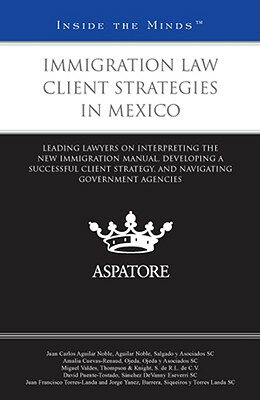 Immigration Law Client Strategies in Mexico: Leading Lawyers on Interpreting the New Immigration Man
