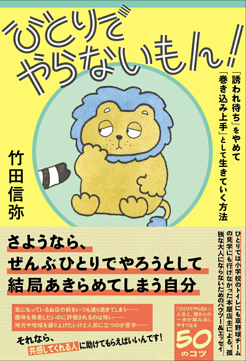 さようなら、
ぜんぶひとりでやろうとして
結局あきらめてしまう自分

気になっているお店の前をいつも通り過ぎてしまう……
趣味を発表したいのに評価されるのは怖い……
地元や地域を盛り上げたいけど人前に立つのが苦手……
それなら、共感してくれる人に助けてもらえばいいんです！

仕事を続けながら、生きがいを見つけたい人へ
ひとりでは小学校のトイレにも草野球チームの見学にも行けなかった本屋店主による、孤独な大人にならないためのハウツー＆エッセイ
「ひとりでやらない」人生と、誰かとの一歩が踏み出しやすくなる50のコツ

作家や研究者が選ぶ「100年後まで読みたい本」を並べる書店〈双子のライオン堂〉の店主は、小さい頃から40歳を過ぎた現在まで、ひとりでは何もできない人生を歩んできた。
小学校のトイレは連れション。中学校では人のためになることをしたいが「褒められたいだけ」と思われるのがいやで、協力してくれる友だちといっしょに「校内美化部」を作り、委員会活動としてやらされている振りをした。高校生で友だち関係に悩んだときは、違う学校の同じ目標を持った仲間たちとの対話に救われた。社会人になり野球がしたくなったときは大学時代の同級生についてきてもらい、ふたりで草野球チームの見学に行った。
そして自身の本屋を構えてからも、イベント開催に踏み切れない思いを打ち明けた常連さんに助けられたり、本屋仲間に力を借りたりしながら、読書会や開業講座、文芸誌の刊行など、さまざまなアイデアを実現してきた。

そんな「ひとりでなんでもこなしたいけどできない」現実と折り合いをつけてきた著者が、多くの人が大人になる過程で抱えてしまった「こうじゃなきゃいけない」という思い込みや他者を恐れる気持ちを代わりにさらけ出します。
先のことを想像して不安になり、理由をつけて後回しにしていたことに向き合ってみませんか？
人を頼っていいんです。ひとりでできなくたって恥ずかしくありません。
行きたいところがあれば誰かについてきてもらえばいい、やりたいことがあれば相談相手になってもらえばいい。
みんな誰かの役に立ちたいと思いながら、声をかけられるのを待っています。
せっかくの思いつきも、形にしなければ「何もない」のと同じこと。それはあまりにもったいない。
10年後、20年後に「あのとき、一歩踏み出せばよかった」と後悔しないためにも、「ひとりでやらないもん」を“いっしょ〞に考えましょう。
本書の裏テーマは「大人になってからの仲間づくり」です。

周囲からの評価にひどく敏感なぼくは、自分がどう見られるかを過剰に気にして、人から否定されたり、自分の能力の低さを露呈したりすることを極端に恐れていました。さらに「何でもひ…