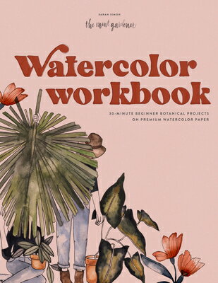 Watercolor Workbook: 30-Minute Beginner Botanical Projects on Premium Watercolor Paper WATERCOLOR WORKBK （Watercolor Workbook） Sarah Simon