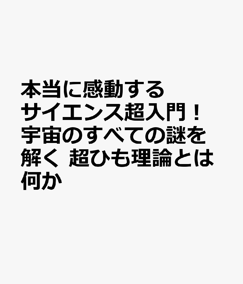 本当に感動する サイエンス超入門！宇宙のすべての謎を解く 超ひも理論とは何か