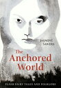 The Anchored World: Flash Fairy Tales and Folklore ANCHORED WORLD [ Jasmine Sawe...