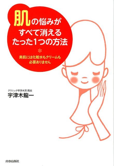 肌 の悩みがすべて消えるたった1つの方法 美肌には化粧水もクリームも必要ありません [ 宇津木龍一 ]