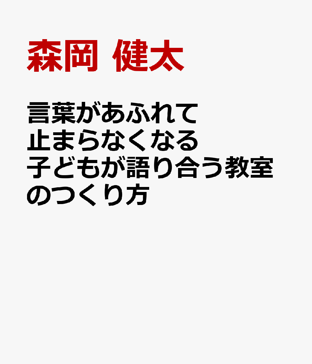 言葉があふれて止まらなくなる 子どもが語り合う教室のつくり方