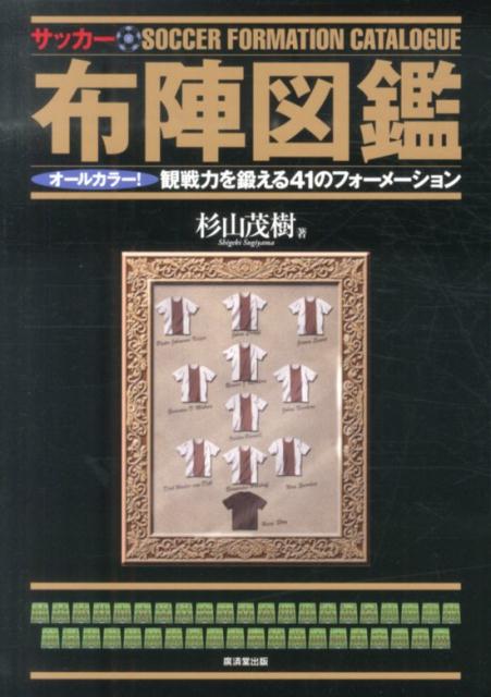 関連書籍 サッカー布陣図鑑 オールカラー！観戦力を鍛える41のフォーメーション [ 杉山茂樹 ]