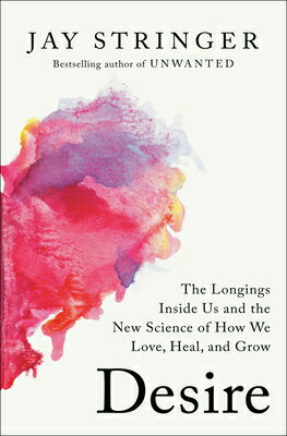 Desire: The Longings Inside Us and the New Science of How We Love, Heal, and Grow DESIRE [ Jay Stringer ]