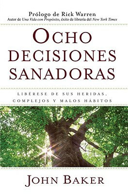 Ocho Decisiones Sanadoras (Life's Healing Choices): Liberese de Sus Heridas, Complejos, Y Habitos SPA-OCHO DECISIONES SANADORAS 