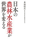 日本の農林水産業が世界を変える [ 本田浩次 ]