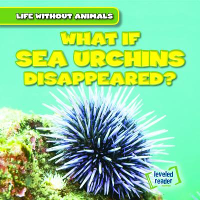 What If Sea Urchins Disappeared? WHAT IF SEA URCHINS DISAPPEARE （Life Without Animals） 