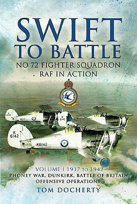 Swift to Battle: No. 72 Fighter Squadron RAF in Action: Volume 1 - 1937 - 1942, Phoney War, Dunkirk, SWIFT TO BATTLE NO 72 FIGHTER [ Tom Docherty ]