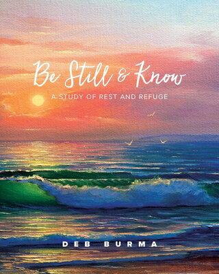 Be Still and Know: A Study of Rest and Refuge BE STILL & KNOW 