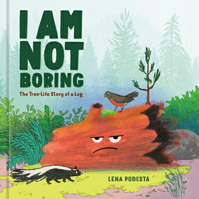 I Am Not Boring: The True-Life Story of a Log I AM NOT BORING 