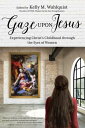 Gaze Upon Jesus: Experiencing Christ's Childhood Through the Eyes of Women GAZE UPON JESUS 