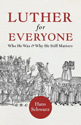 Luther for Everyone: Who He Was and Why He Still Matters LUTHER FOR EVERYONE [ Hans Schwarz ]