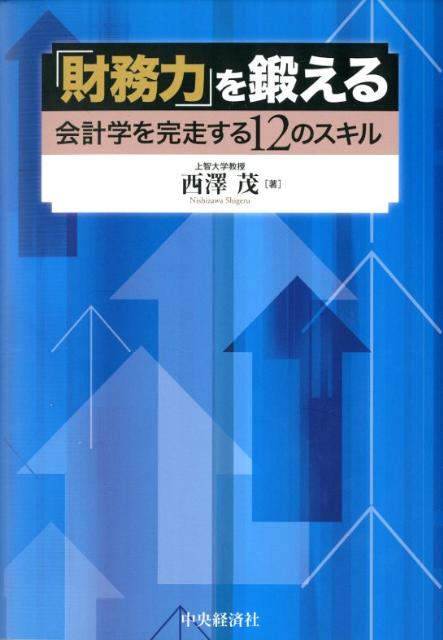 「財務力」を鍛える 会計学を完走する12のスキル [ 西澤茂 ]