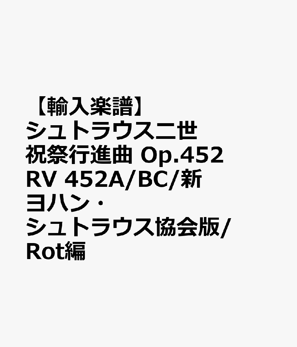 【輸入楽譜】シュトラウス二世, Johann: 祝祭行進曲 Op.452 RV 452A/BC/新ヨハン・シュトラウス協会版/Rot編: スコアと批判校訂報告書