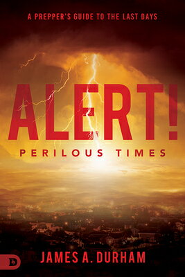 Alert! Perilous Times: A Prepper's Guide to the Last Days ALERT PERILOUS TIMES 