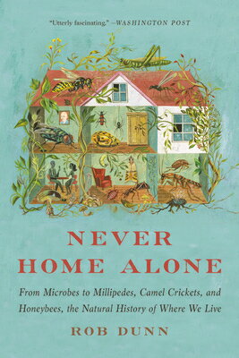 Never Home Alone: From Microbes to Millipedes, Camel Crickets, and Honeybees, the Natural History of NEVER HOME ALONE 