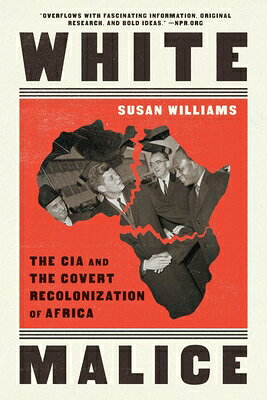 White Malice: The CIA and the Covert Recolonization of Africa WHITE MALICE [ Susan Williams ]