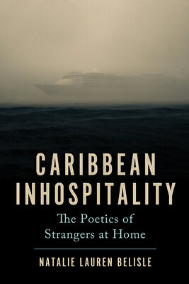 Caribbean Inhospitality: The Poetics of Strangers at Home CARIBBEAN INHOSPITALITY （Critical Caribbean Studies） 