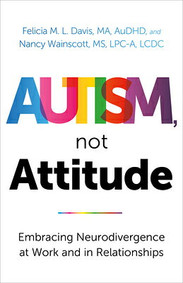 Autism, Not Attitude: Embracing Neurodivergence at Work and in Relationships AUTISM NOT ATTITUDE EMBRACING 