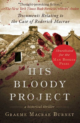 His Bloody Project: Documents Relating to the Case of Roderick MacRae HIS BLOODY PROJECT 