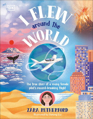 I Flew Around the World: The True Story of a Young Female Pilot's Record-Breaking Flight I FLEW AROUND THE WORLD [ Zara Rutherford ]