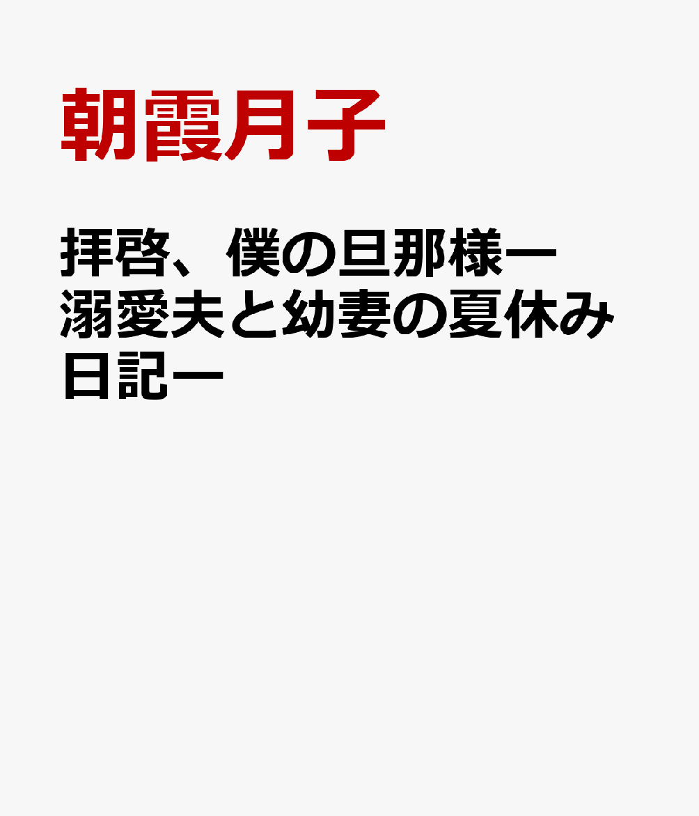 拝啓、僕の旦那様ー溺愛夫と幼妻の夏休み日記ー